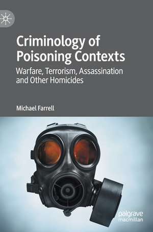 Criminology of Poisoning Contexts: Warfare, Terrorism, Assassination and Other Homicides de Michael Farrell