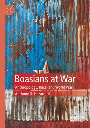 Boasians at War: Anthropology, Race, and World War II de Anthony Q. Hazard, Jr.