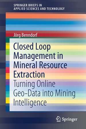 Closed Loop Management in Mineral Resource Extraction: Turning Online Geo-Data into Mining Intelligence de Jörg Benndorf