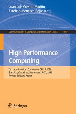 High Performance Computing: 6th Latin American Conference, CARLA 2019, Turrialba, Costa Rica, September 25–27, 2019, Revised Selected Papers de Juan Luis Crespo-Mariño