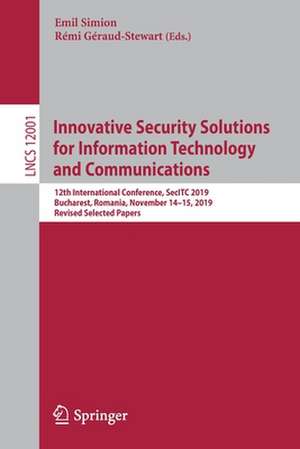 Innovative Security Solutions for Information Technology and Communications: 12th International Conference, SecITC 2019, Bucharest, Romania, November 14–15, 2019, Revised Selected Papers de Emil Simion