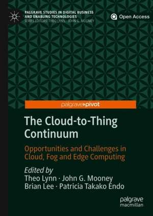 The Cloud-to-Thing Continuum: Opportunities and Challenges in Cloud, Fog and Edge Computing de Theo Lynn