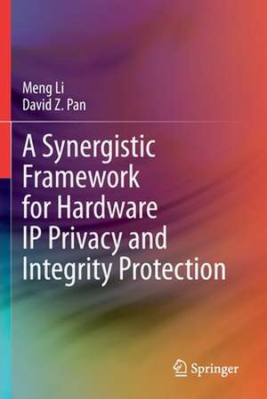 A Synergistic Framework for Hardware IP Privacy and Integrity Protection de Meng Li