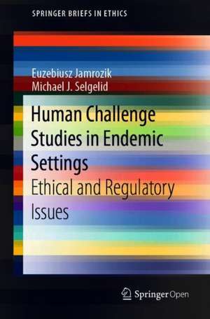 Human Challenge Studies in Endemic Settings: Ethical and Regulatory Issues de Euzebiusz Jamrozik