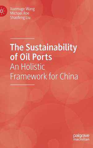 The Sustainability of Oil Ports: An Holistic Framework for China de Xuemuge Wang