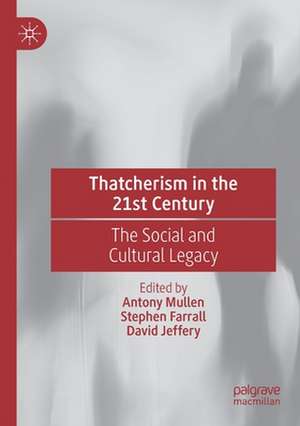 Thatcherism in the 21st Century: The Social and Cultural Legacy de Antony Mullen