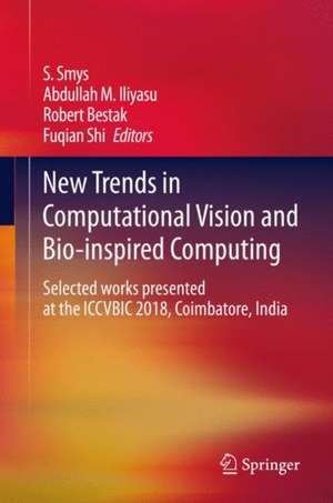 New Trends in Computational Vision and Bio-inspired Computing: Selected works presented at the ICCVBIC 2018, Coimbatore, India de S. Smys