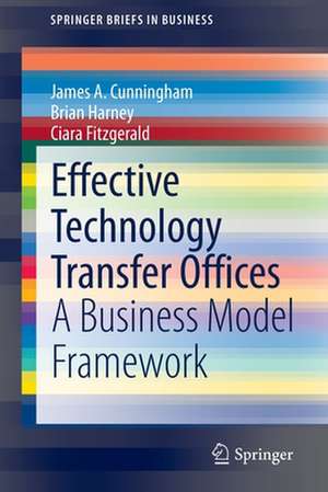 Effective Technology Transfer Offices: A Business Model Framework de James A. Cunningham