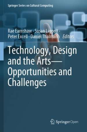 Technology, Design and the Arts - Opportunities and Challenges de Rae Earnshaw