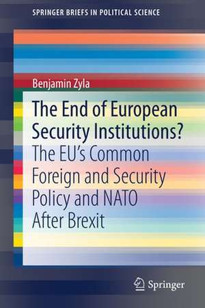 The End of European Security Institutions?: The EU’s Common Foreign and Security Policy and NATO After Brexit de Benjamin Zyla