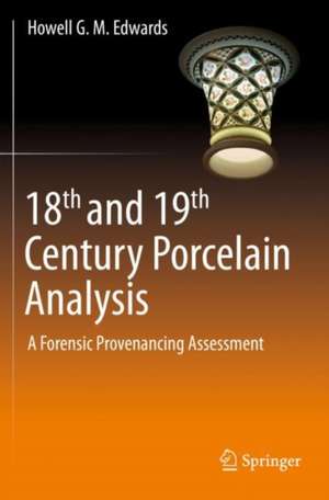 18th and 19th Century Porcelain Analysis: A Forensic Provenancing Assessment de Howell G. M. Edwards