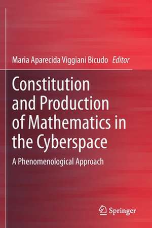 Constitution and Production of Mathematics in the Cyberspace: A Phenomenological Approach de Maria Aparecida Viggiani Bicudo