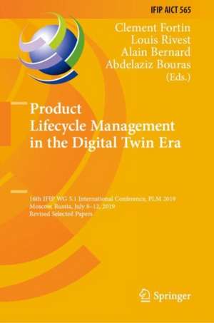 Product Lifecycle Management in the Digital Twin Era: 16th IFIP WG 5.1 International Conference, PLM 2019, Moscow, Russia, July 8–12, 2019, Revised Selected Papers de Clement Fortin