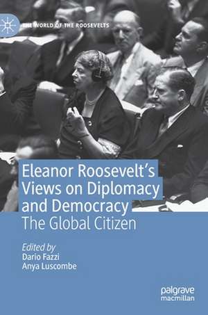 Eleanor Roosevelt's Views on Diplomacy and Democracy: The Global Citizen de Dario Fazzi