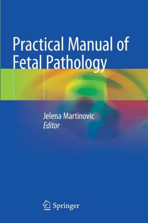 Practical Manual of Fetal Pathology de Jelena Martinovic