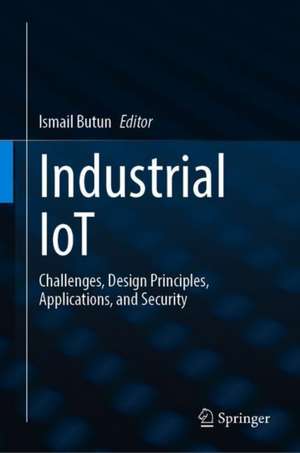 Industrial IoT: Challenges, Design Principles, Applications, and Security de Ismail Butun