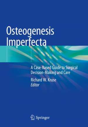 Osteogenesis Imperfecta: A Case-Based Guide to Surgical Decision-Making and Care de Richard W. Kruse