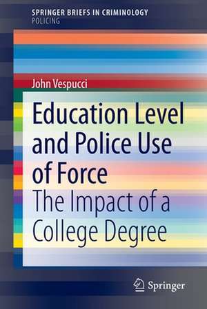 Education Level and Police Use of Force: The Impact of a College Degree de John Vespucci