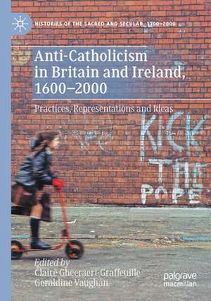 Anti-Catholicism in Britain and Ireland, 1600–2000: Practices, Representations and Ideas de Claire Gheeraert-Graffeuille