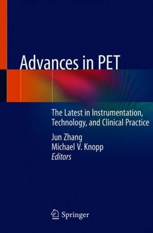 Advances in PET: The Latest in Instrumentation, Technology, and Clinical Practice de Jun Zhang