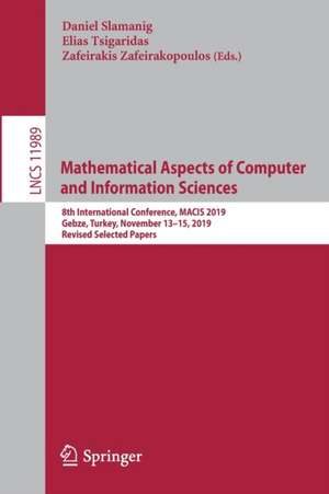 Mathematical Aspects of Computer and Information Sciences: 8th International Conference, MACIS 2019, Gebze, Turkey, November 13–15, 2019, Revised Selected Papers de Daniel Slamanig