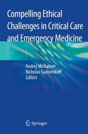 Compelling Ethical Challenges in Critical Care and Emergency Medicine de Andrej Michalsen