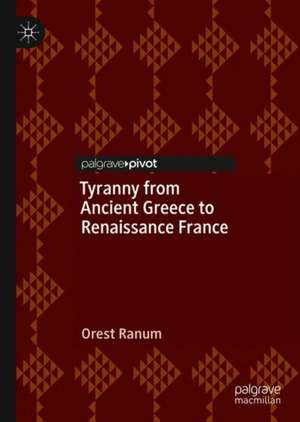 Tyranny from Ancient Greece to Renaissance France de Orest Ranum