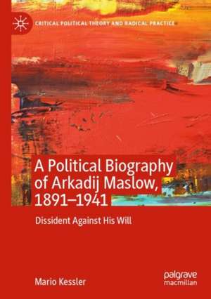 A Political Biography of Arkadij Maslow, 1891-1941: Dissident Against His Will de Mario Kessler