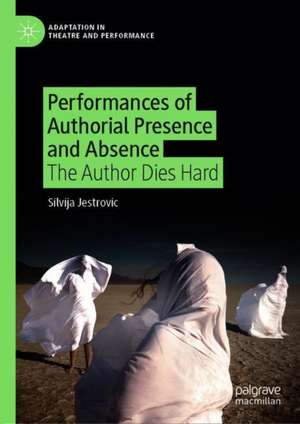 Performances of Authorial Presence and Absence: The Author Dies Hard de Silvija Jestrovic