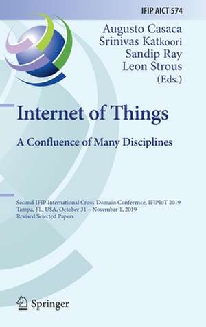 Internet of Things. A Confluence of Many Disciplines: Second IFIP International Cross-Domain Conference, IFIPIoT 2019, Tampa, FL, USA, October 31 – November 1, 2019, Revised Selected Papers de Augusto Casaca