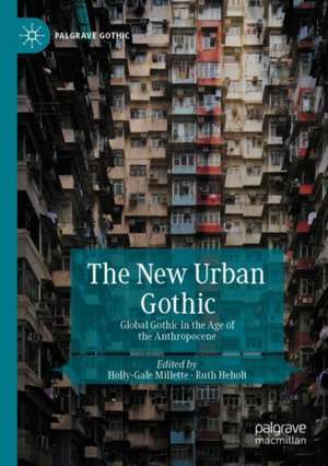 The New Urban Gothic: Global Gothic in the Age of the Anthropocene de Holly-Gale Millette