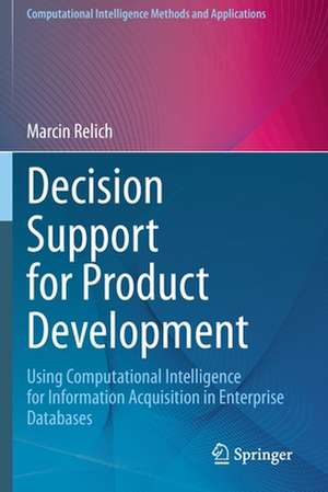 Decision Support for Product Development: Using Computational Intelligence for Information Acquisition in Enterprise Databases de Marcin Relich