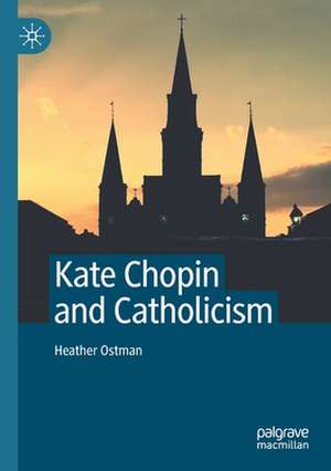 Kate Chopin and Catholicism de Heather Ostman