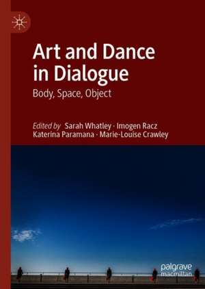 Art and Dance in Dialogue: Body, Space, Object de Sarah Whatley