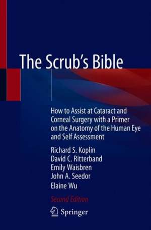 The Scrub's Bible: How to Assist at Cataract and Corneal Surgery with a Primer on the Anatomy of the Human Eye and Self Assessment de Richard S. Koplin