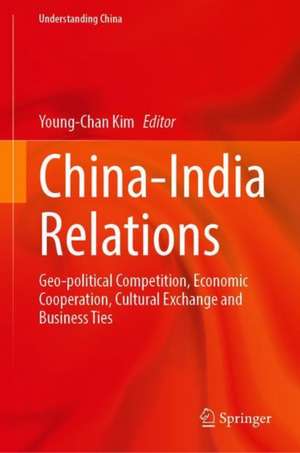 China-India Relations: Geo-political Competition, Economic Cooperation, Cultural Exchange and Business Ties de Young-Chan Kim