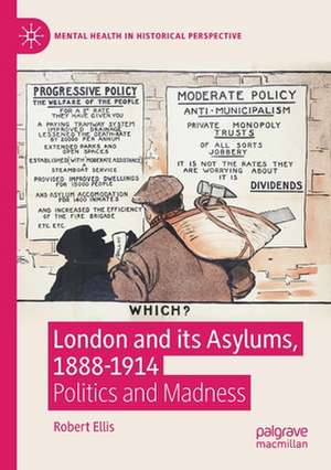 London and its Asylums, 1888-1914: Politics and Madness de Robert Ellis