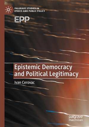 Epistemic Democracy and Political Legitimacy de Ivan Cerovac