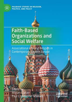 Faith-Based Organizations and Social Welfare: Associational Life and Religion in Contemporary Eastern Europe de Miguel Glatzer