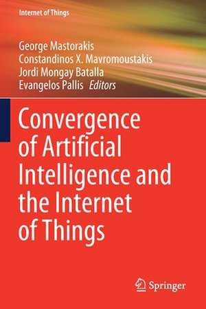 Convergence of Artificial Intelligence and the Internet of Things de George Mastorakis