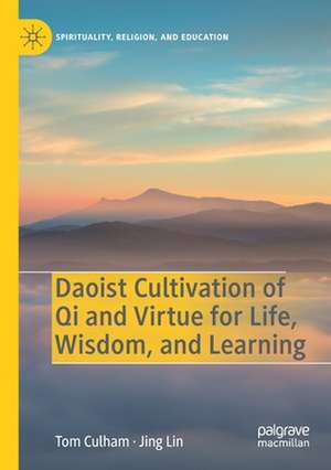 Daoist Cultivation of Qi and Virtue for Life, Wisdom, and Learning de Tom Culham