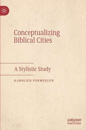 Conceptualizing Biblical Cities: A Stylistic Study de Karolien Vermeulen
