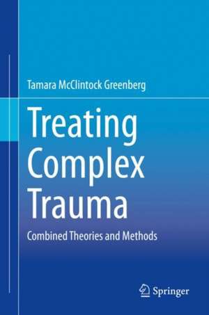 Treating Complex Trauma: Combined Theories and Methods de Tamara McClintock Greenberg