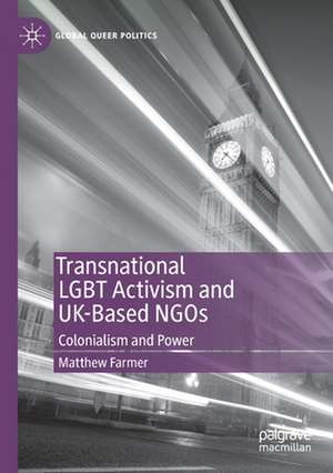 Transnational LGBT Activism and UK-Based NGOs: Colonialism and Power de Matthew Farmer