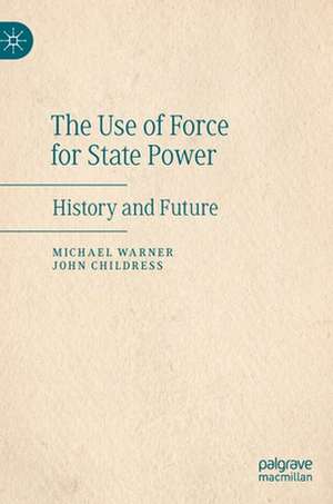 The Use of Force for State Power: History and Future de Michael Warner