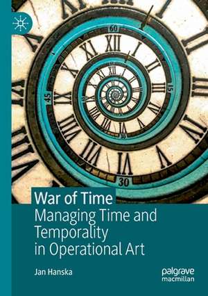 War of Time: Managing Time and Temporality in Operational Art de Jan Hanska