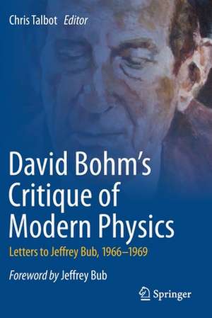 David Bohm's Critique of Modern Physics: Letters to Jeffrey Bub, 1966-1969 de Chris Talbot