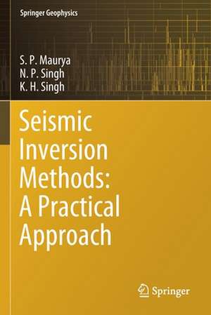 Seismic Inversion Methods: A Practical Approach de S. P. Maurya