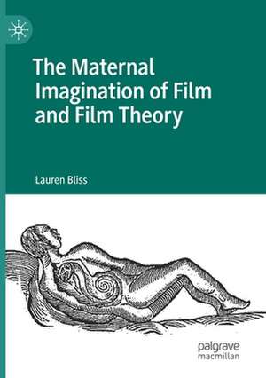 The Maternal Imagination of Film and Film Theory de Lauren Bliss