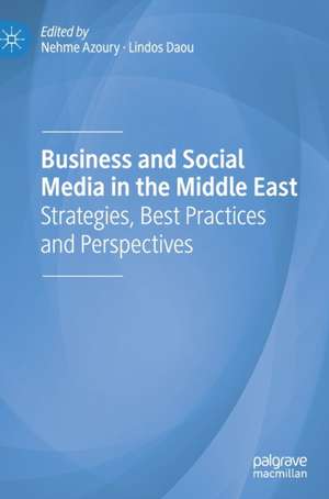 Business and Social Media in the Middle East: Strategies, Best Practices and Perspectives de Nehme Azoury